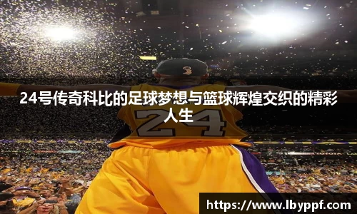 24号传奇科比的足球梦想与篮球辉煌交织的精彩人生